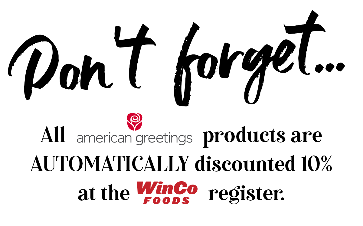 Don't forget... All American Greetings' products are AUTOMATICALLY discounted 10% at the WinCo Foods register.